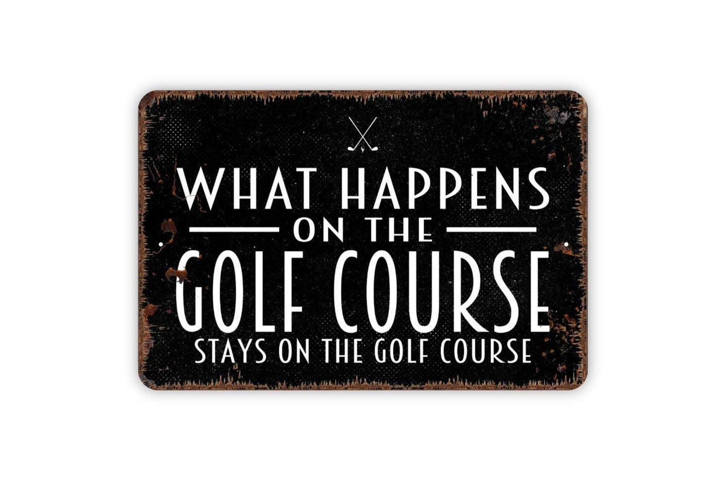 What Happens On The Golf Course Stays On The Golf Course Sign - Funny Golfing Golf Club Metal Indoor or Outdoor Wall Art