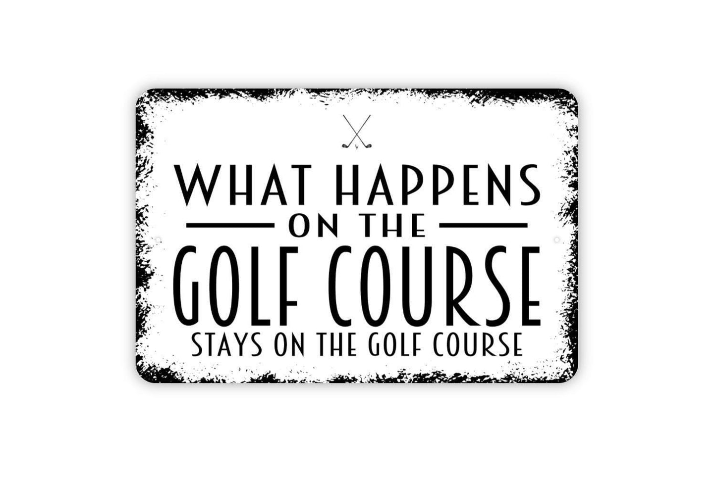 What Happens On The Golf Course Stays On The Golf Course Sign - Funny Golfing Golf Club Metal Indoor or Outdoor Wall Art