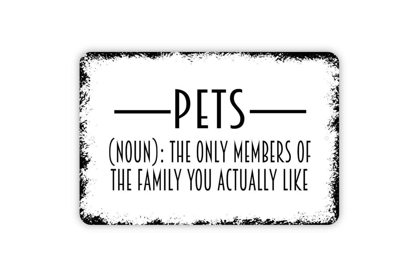 Pets Noun The Only Members Of The Family You Actually Like Sign - Funny Cat or Dog Metal Indoor or Outdoor Wall Art