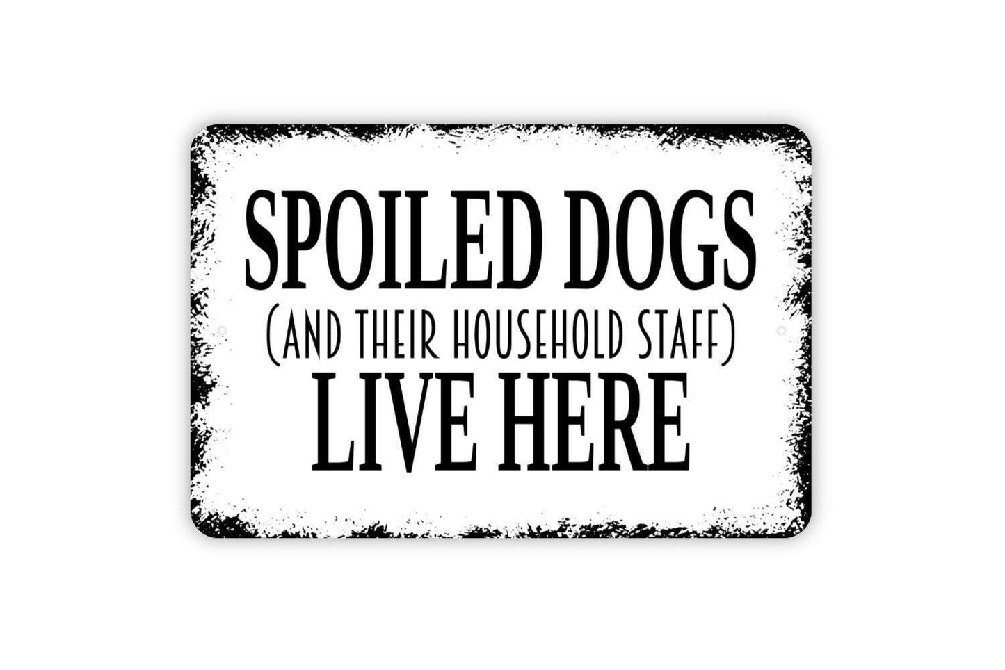 Spoiled Dogs And Their Household Staff Live Here Sign | Funny Dog Lover Wall Sign | Pet Owner Humor Metal Sign or Vinyl Sticker Home Décor
