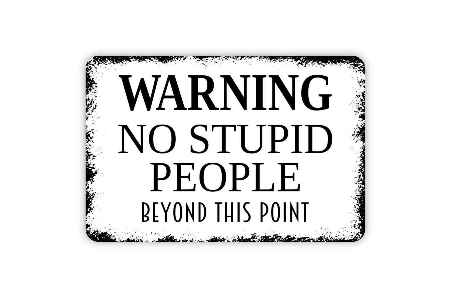 Warning No Stupid People Beyond This Point Sign - Metal Wall Art - Indoor or Outdoor