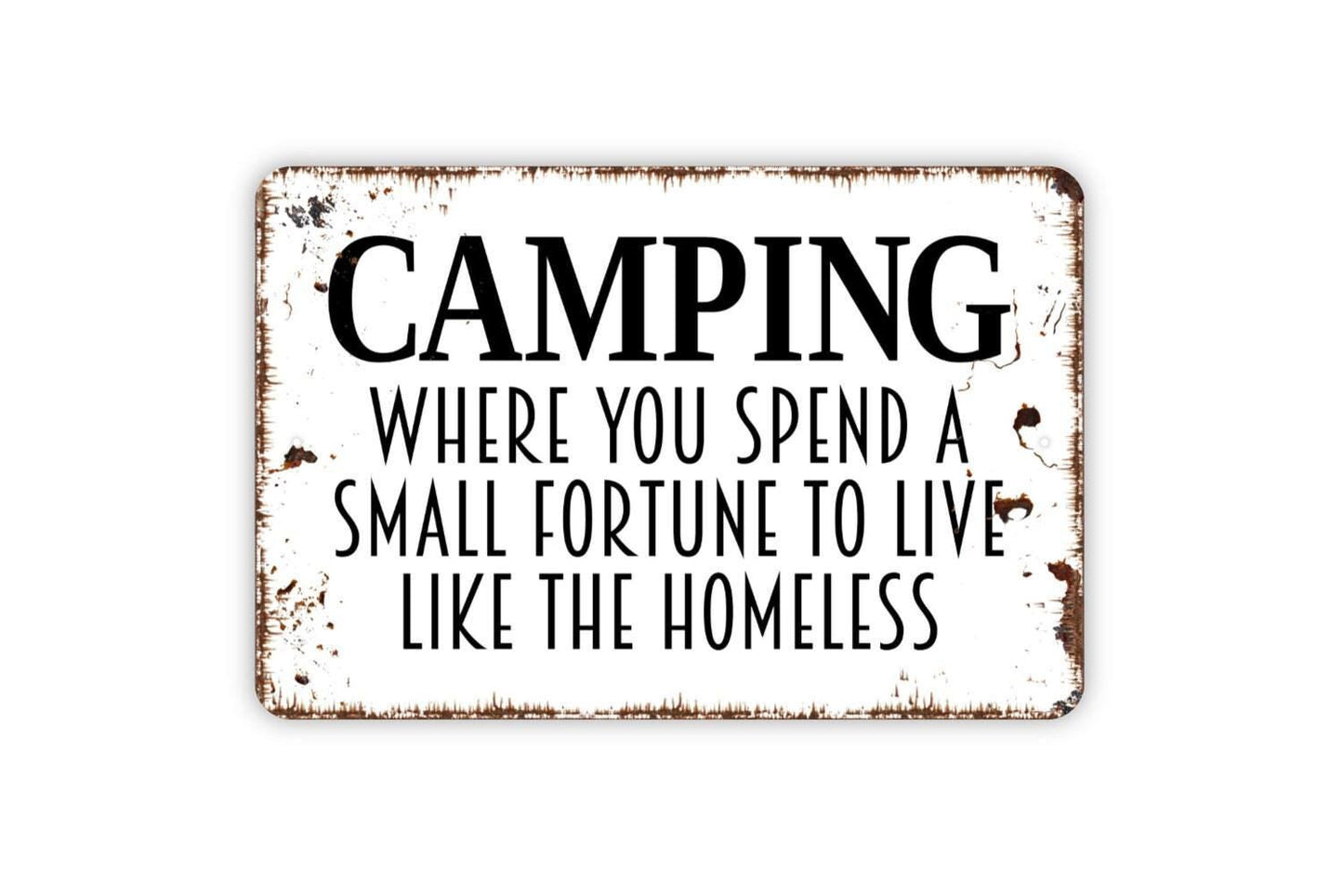 Camping Where You Spend A Small Fortune To Live Like The Homeless Sign - Funny Camper Metal Wall Art - Indoor or Outdoor