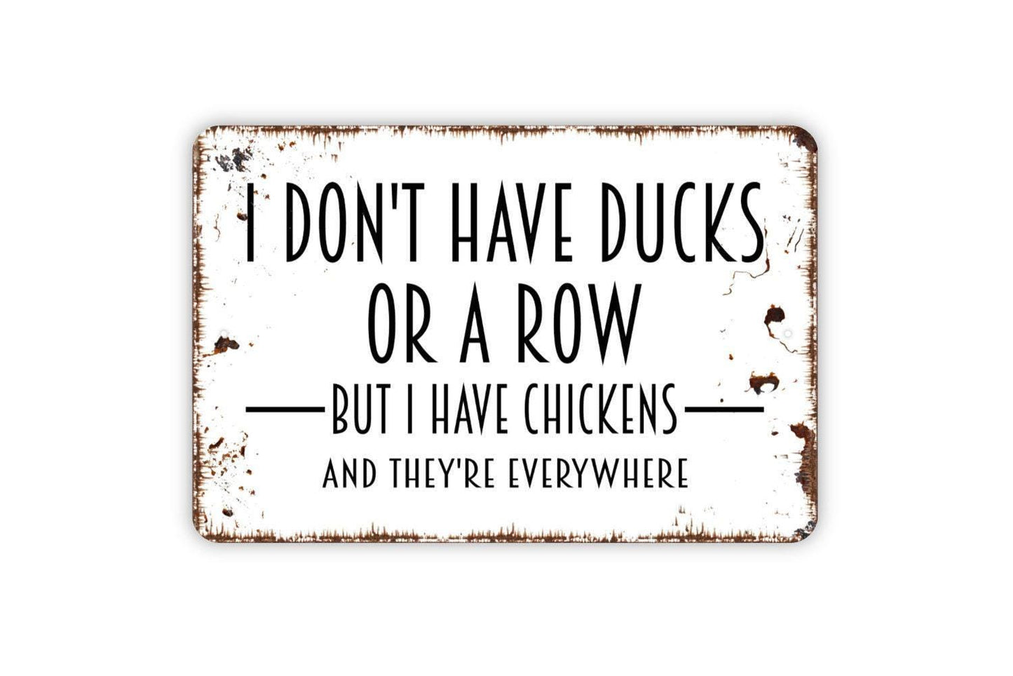 I Don't Have Ducks Or A Row But I Have Chickens And They're Everywhere Sign - Funny Chicken Coop Hen House Farmhouse Metal Wall Art