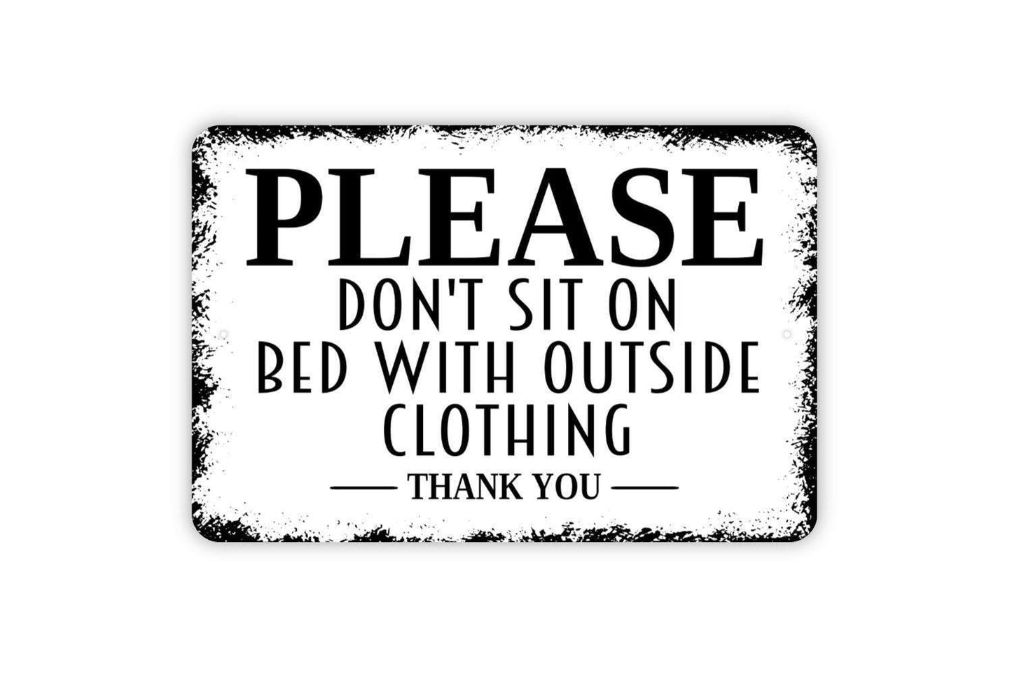 Please Don't Sit On Bed With Outside Clothing Sign - Dirty Clothes Keep Off Metal Wall Art - Indoor or Outdoor