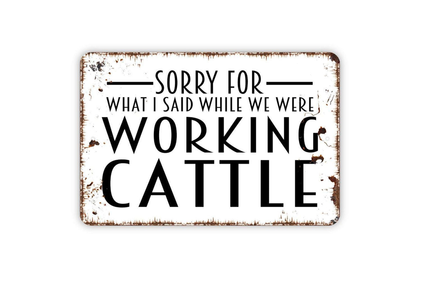 Sorry For What I Said While We Were Working Cattle Sign - Funny Farm Metal Indoor or Outdoor Wall Art