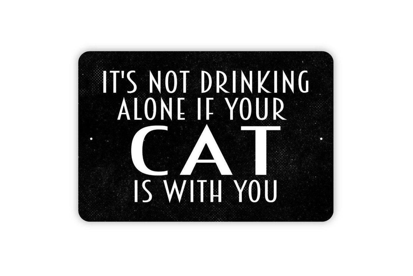 It's Not Drinking Alone If Your Cat Is With You Sign - Funny Bar Alcohol Metal Wall Art