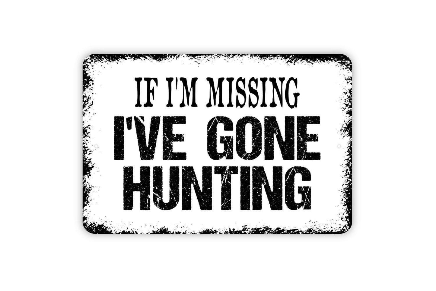 If I'm Missing I've Gone Hunting Sign - Hunter Huntsman Woodsman Outdoorsman Style Decor Modern Wall Art Indoor Or Outdoor Metal Sign