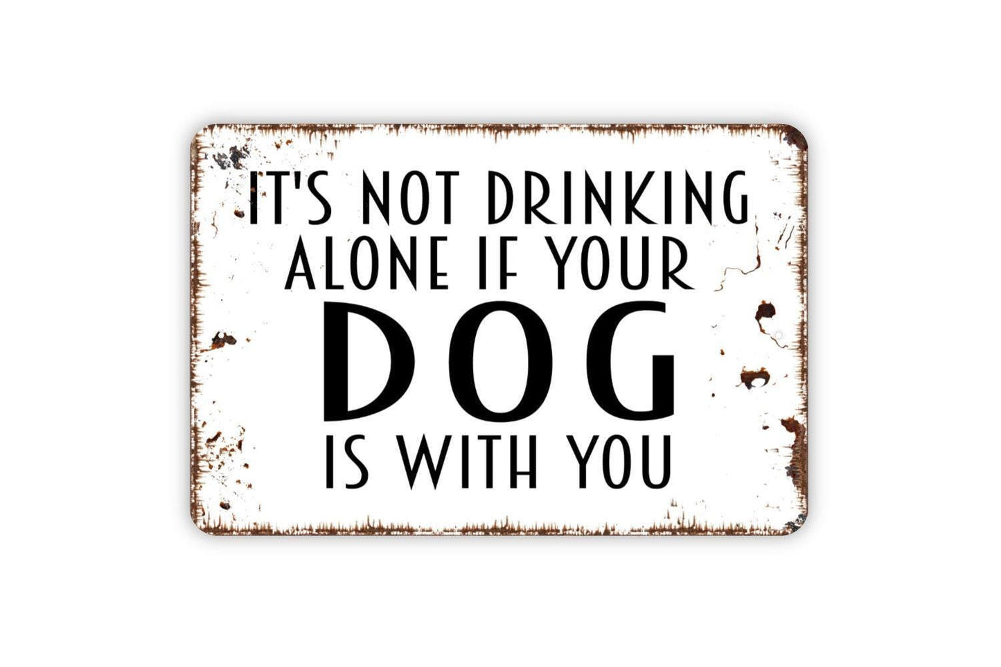 It's Not Drinking Alone If Your Dog Is With You Sign - Funny Bar Alcohol Metal Wall Art