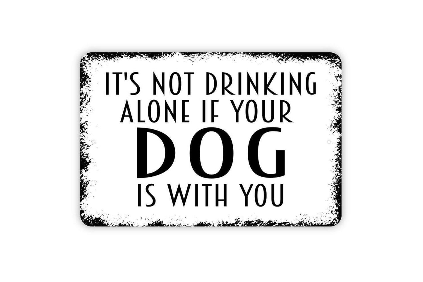 It's Not Drinking Alone If Your Dog Is With You Sign - Funny Bar Alcohol Metal Wall Art