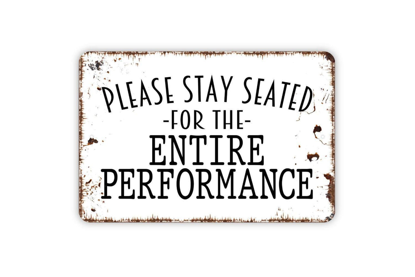 Please Stay Seated For The Entire Performance Sign - Funny Bathroom Metal Wall Art - Indoor or Outdoor