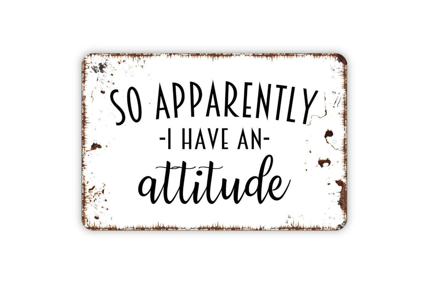 So Apparently I Have An Attitude Sign - Funny Sassy Metal Wall Art