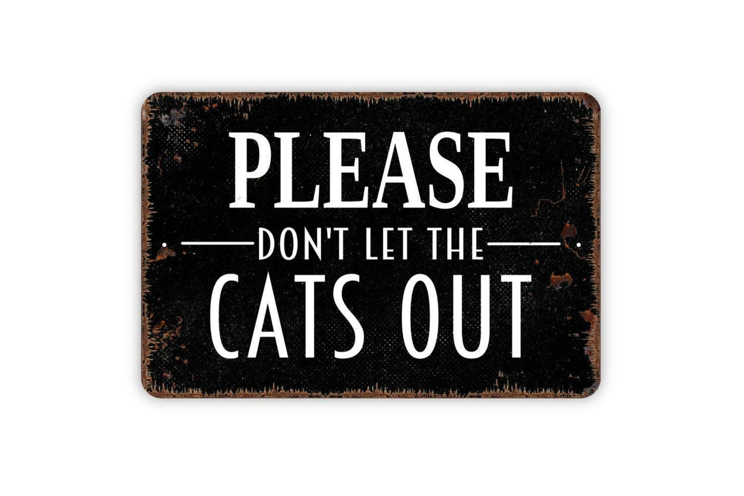 Please Don't Let The Cats Out Sign - Metal Wall Art - Indoor or Outdoor