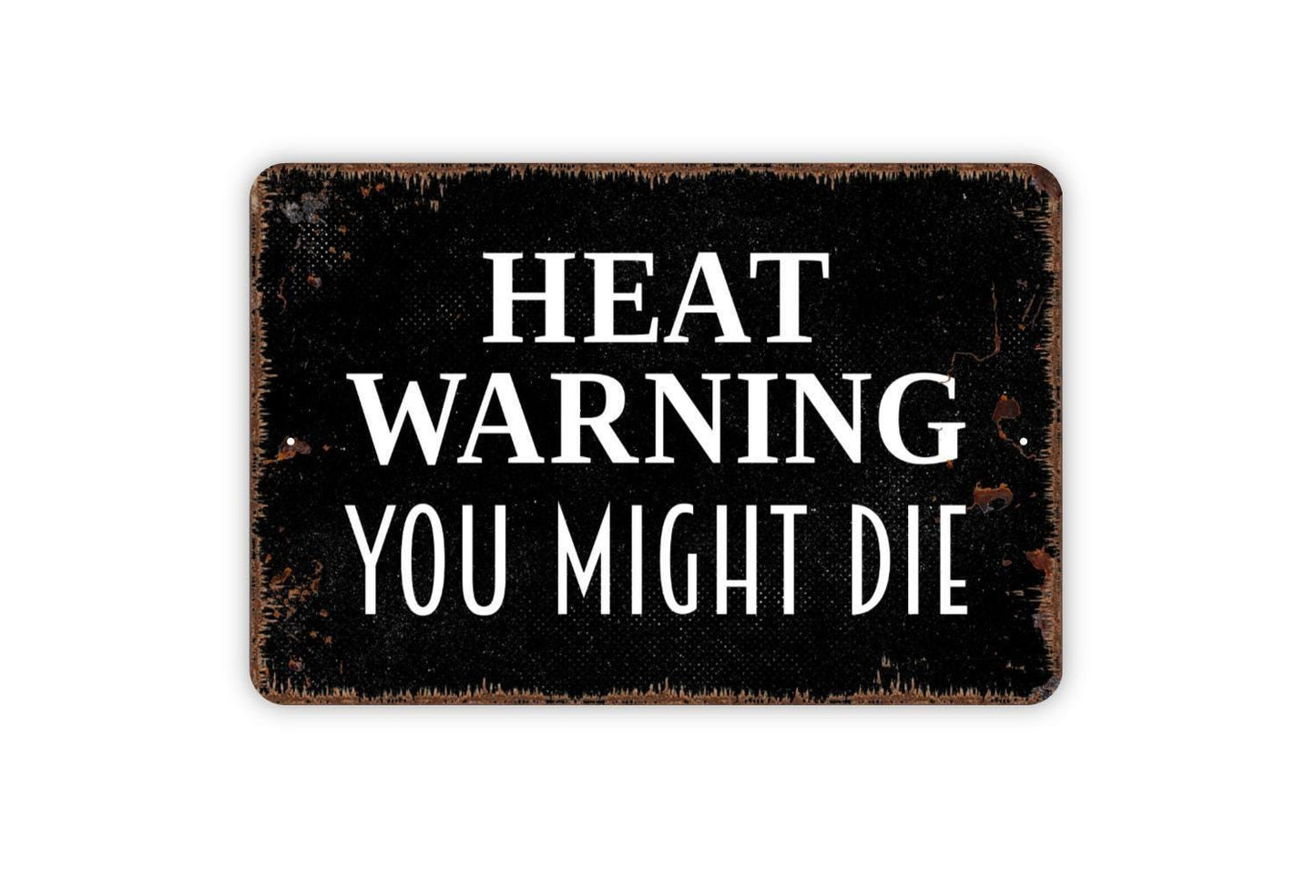 Heat Warning You Might Die Sign - Notice Warning Beware Excessive Hot Temperature Outdoor Or Indoor Metal Sign Wall Art