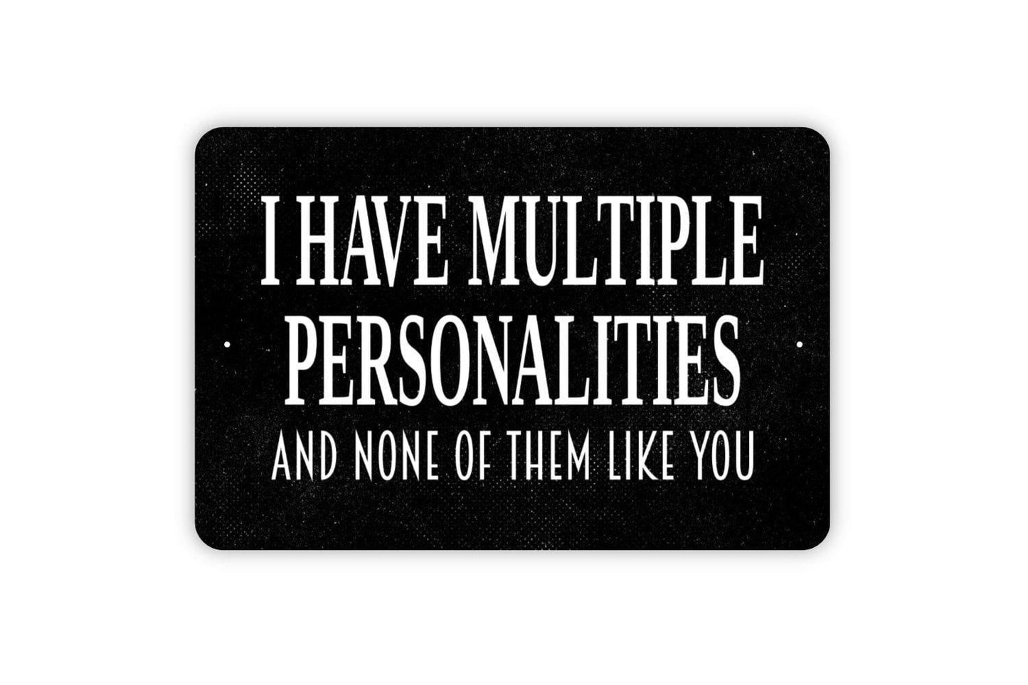I Have Multiple Personalities And None Of Them Like You Sign - Funny Sarcasm Metal Indoor or Outdoor Wall Art