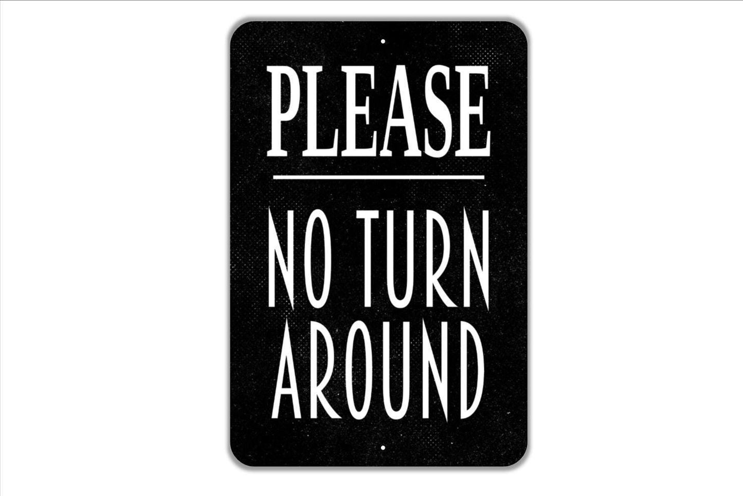 Please No Turn Around Sign - Metal Indoor or Outdoor Metal Sign Wall Art