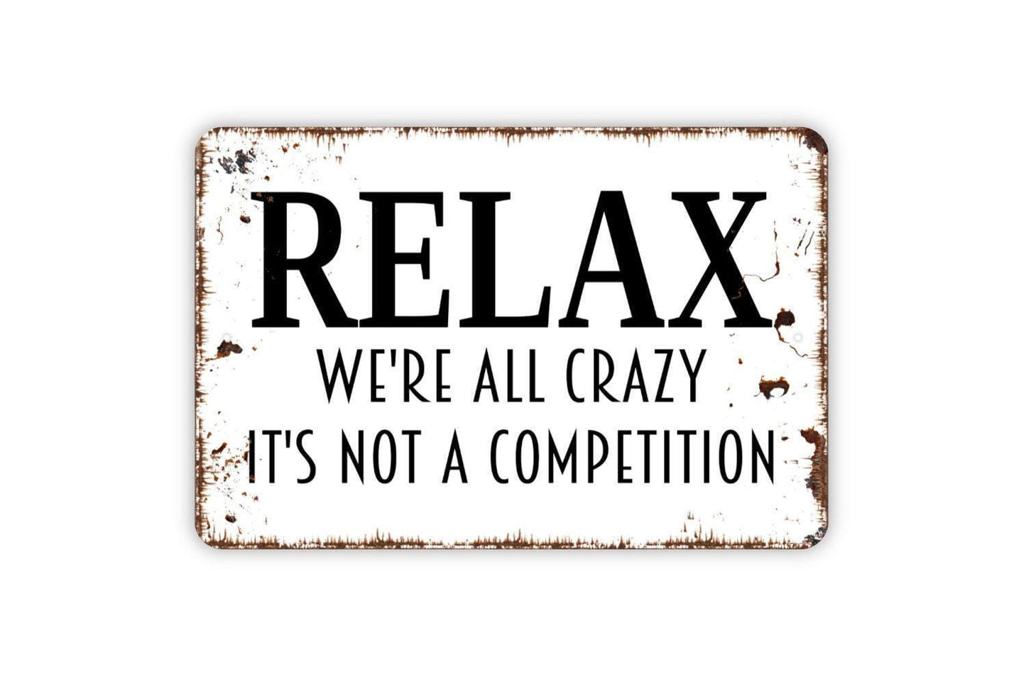 Relax We Are All Crazy It's Not A Competition Sign, Funny Metal Sign, Farmhouse Contemporary Modern Wall Metal Sign