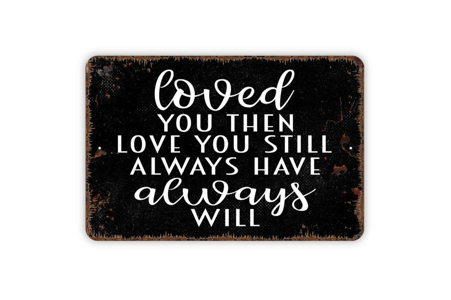 Loved You Then Love You Still Always Have Always Will Sign | Romantic Wall Decor | Metal Sign or Vinyl Sticker for Bedroom or Wedding