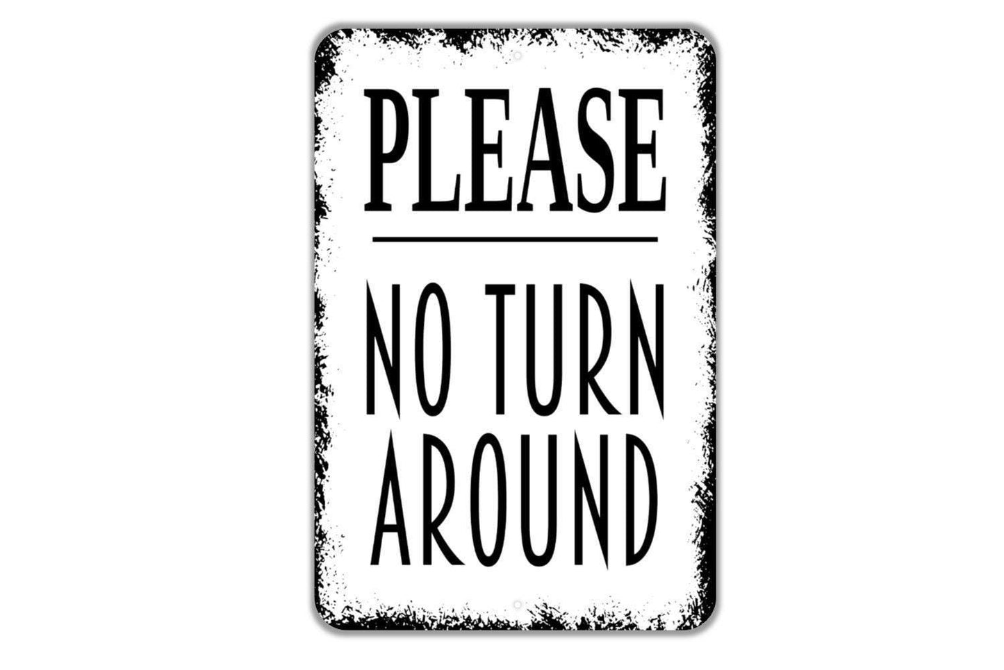 Please No Turn Around Sign - Metal Indoor or Outdoor Metal Sign Wall Art