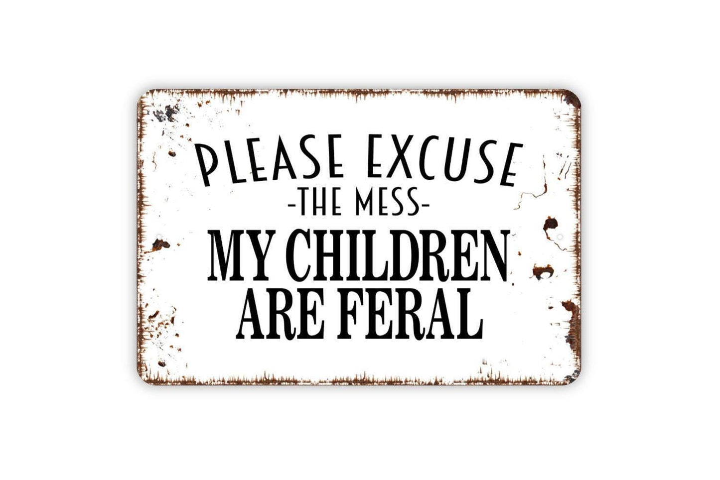 Please Excuse The Mess My Children Are Feral Sign - Funny Welcome Metal Indoor or Outdoor Wall Art