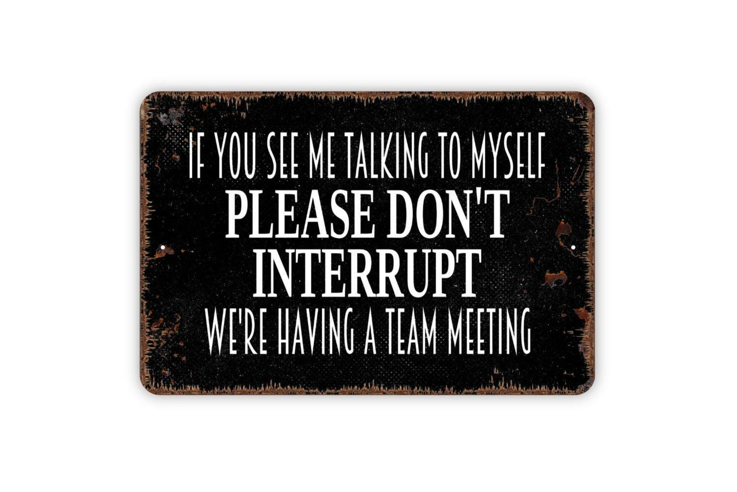 If You See Me Talking To Myself Please Don't Interrupt We're Having A Team Meeting Metal Sign, Business Work Place Sign, Rustic Metal Sign