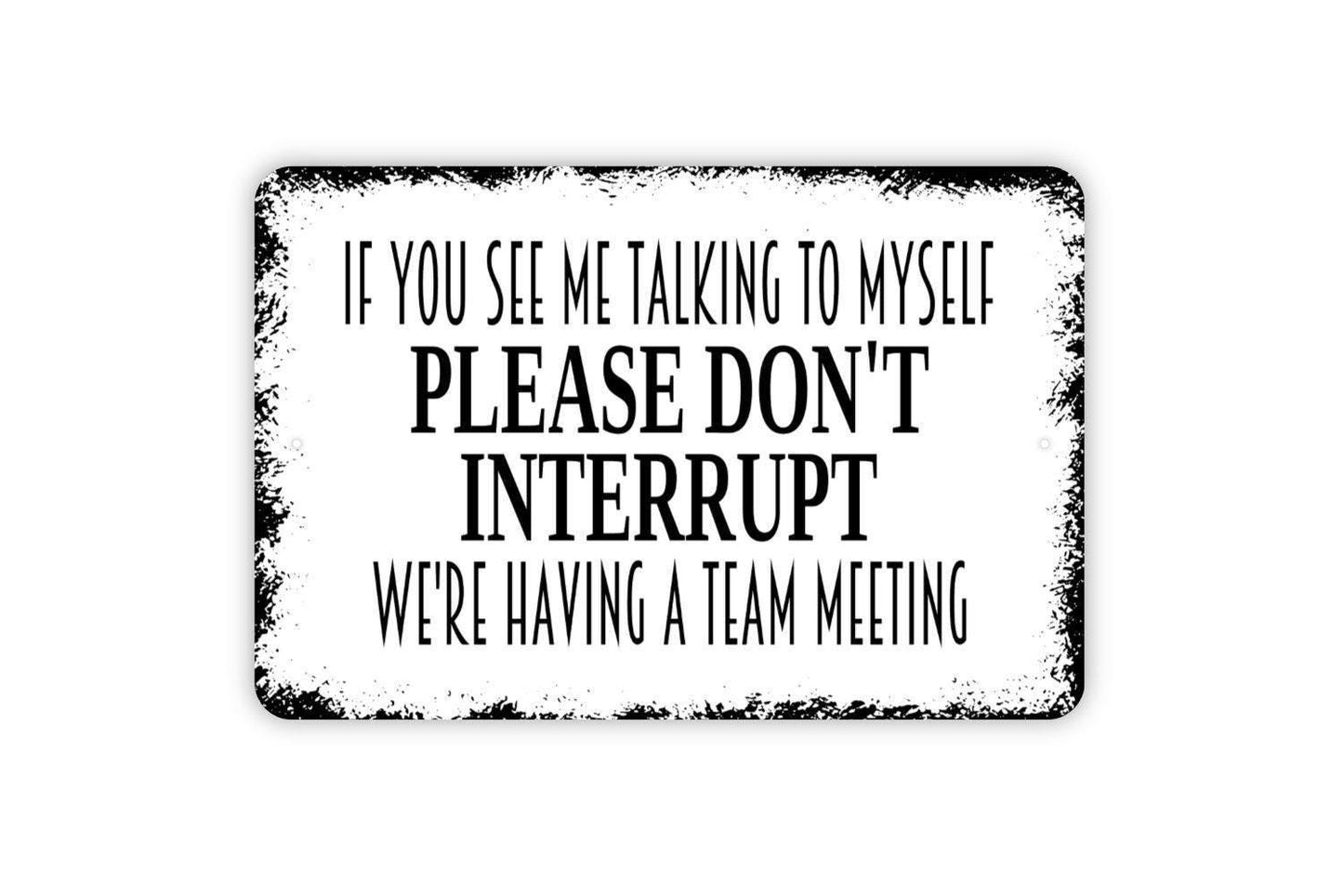 If You See Me Talking To Myself Please Don't Interrupt We're Having A Team Meeting Metal Sign, Business Work Place Sign, Rustic Metal Sign