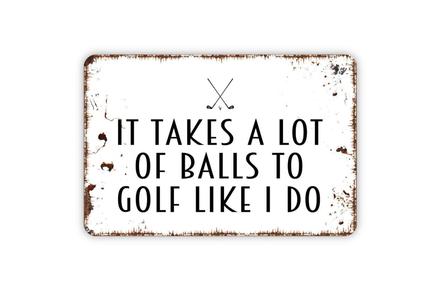 It Takes A Lot Of Balls To Golf Like I Do Sign - Funny Golfing Golf Club Metal Indoor or Outdoor Wall Art