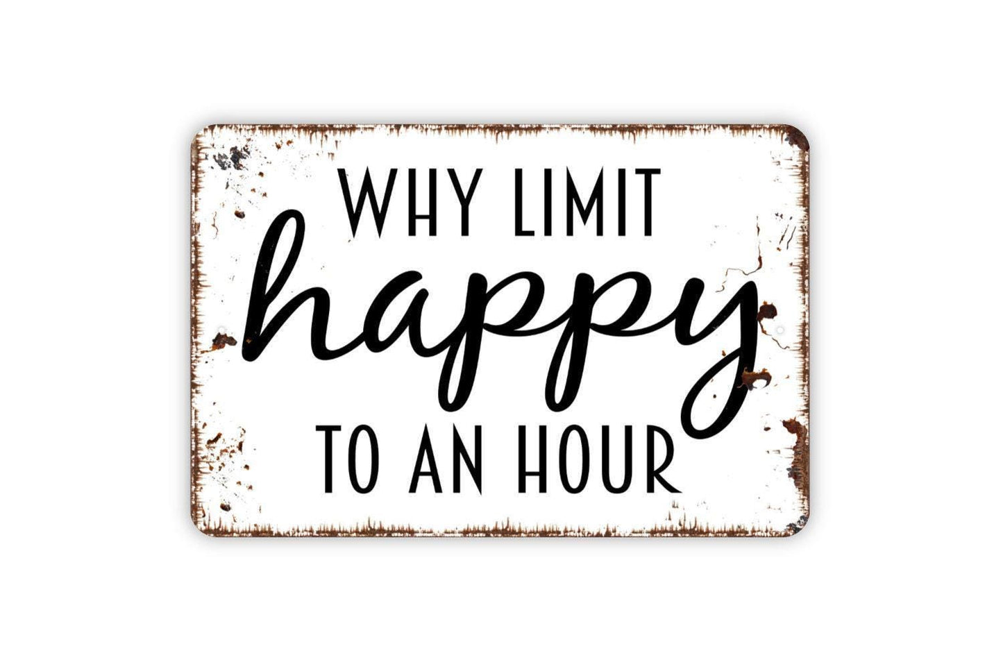 Why Limit Happy To An Hour Sign - Funny Bar Metal Indoor or Outdoor Wall Art