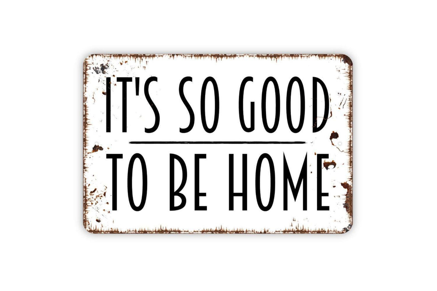 It's So Good To Be Home Sign - Family Indoor or Outdoor Metal Wall Art