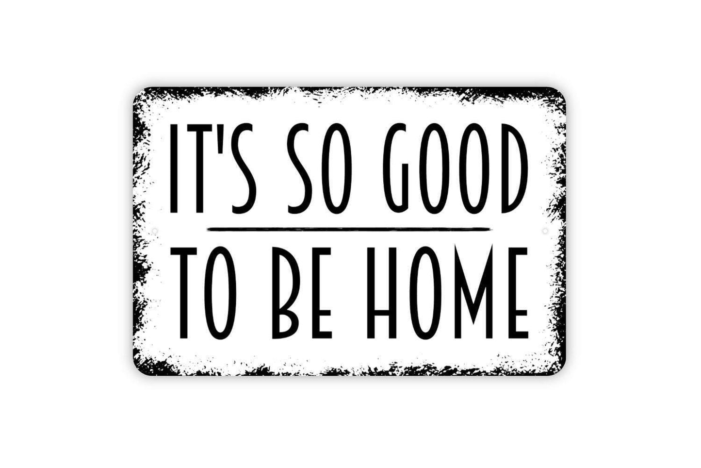 It's So Good To Be Home Sign - Family Indoor or Outdoor Metal Wall Art