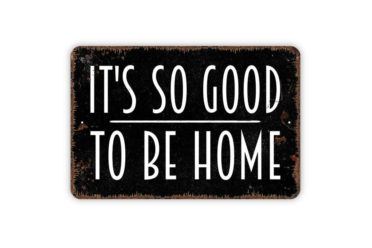 It's So Good To Be Home Sign - Family Indoor or Outdoor Metal Wall Art