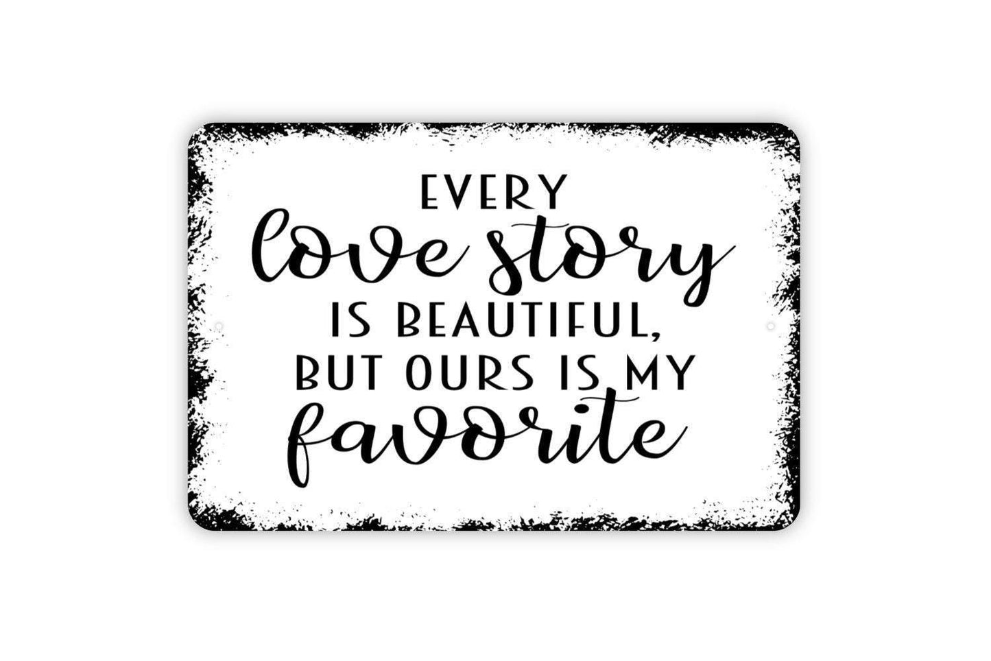 Every Love Story Is Beautiful But Ours Is My Favorite Sign - Wedding Anniversary Metal Wall Art