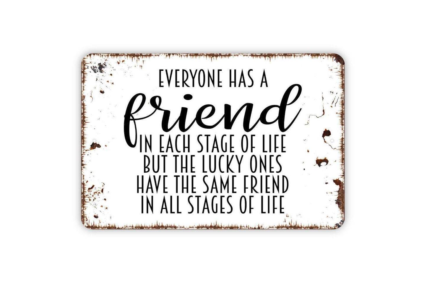 Everyone Has A Friend In Each Stage Of Life But The Lucky Ones Have The Same Friend In All Stages Of Life Sign, Best Friends Metal Sign