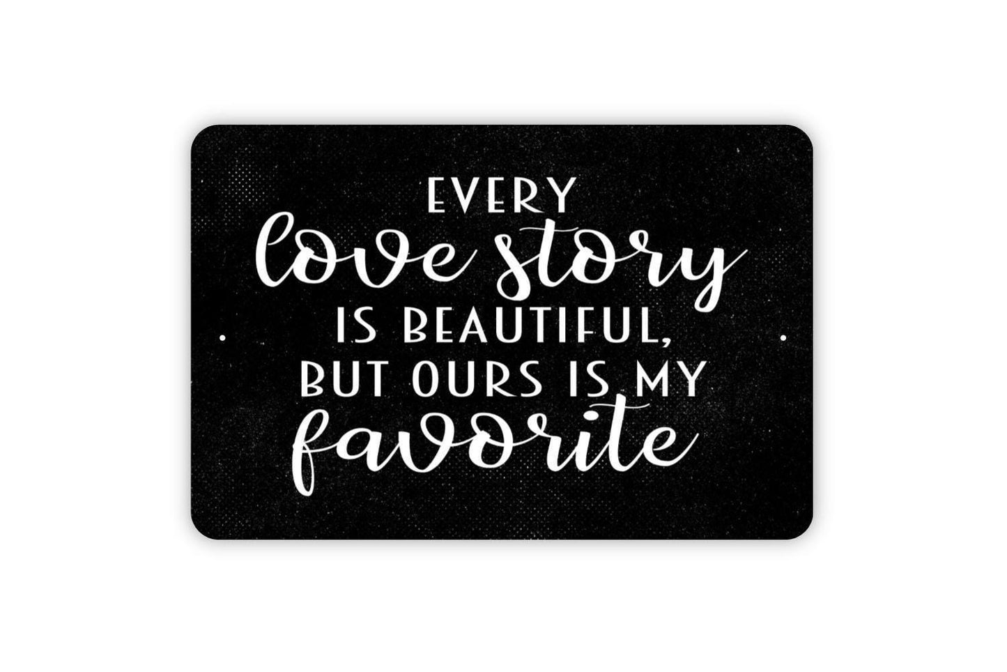Every Love Story Is Beautiful But Ours Is My Favorite Sign - Wedding Anniversary Metal Wall Art