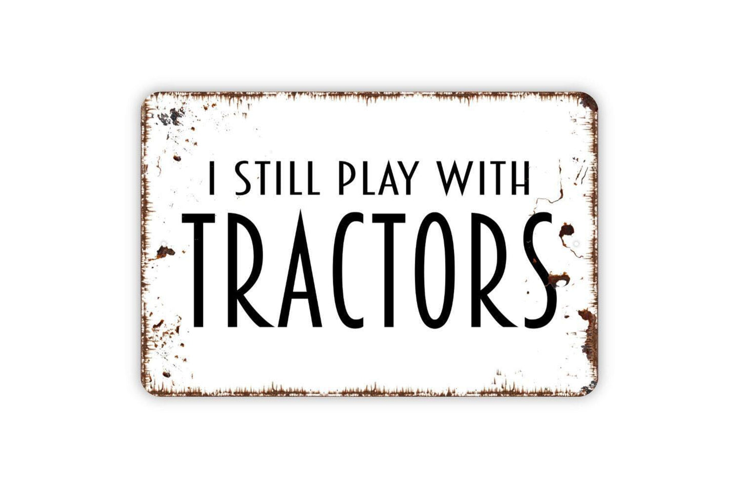 I Still Play With Tractors Sign | Funny Farmer Rustic Barn Decor | Metal Sign or Vinyl Sticker for Garage Shed Farmhouse