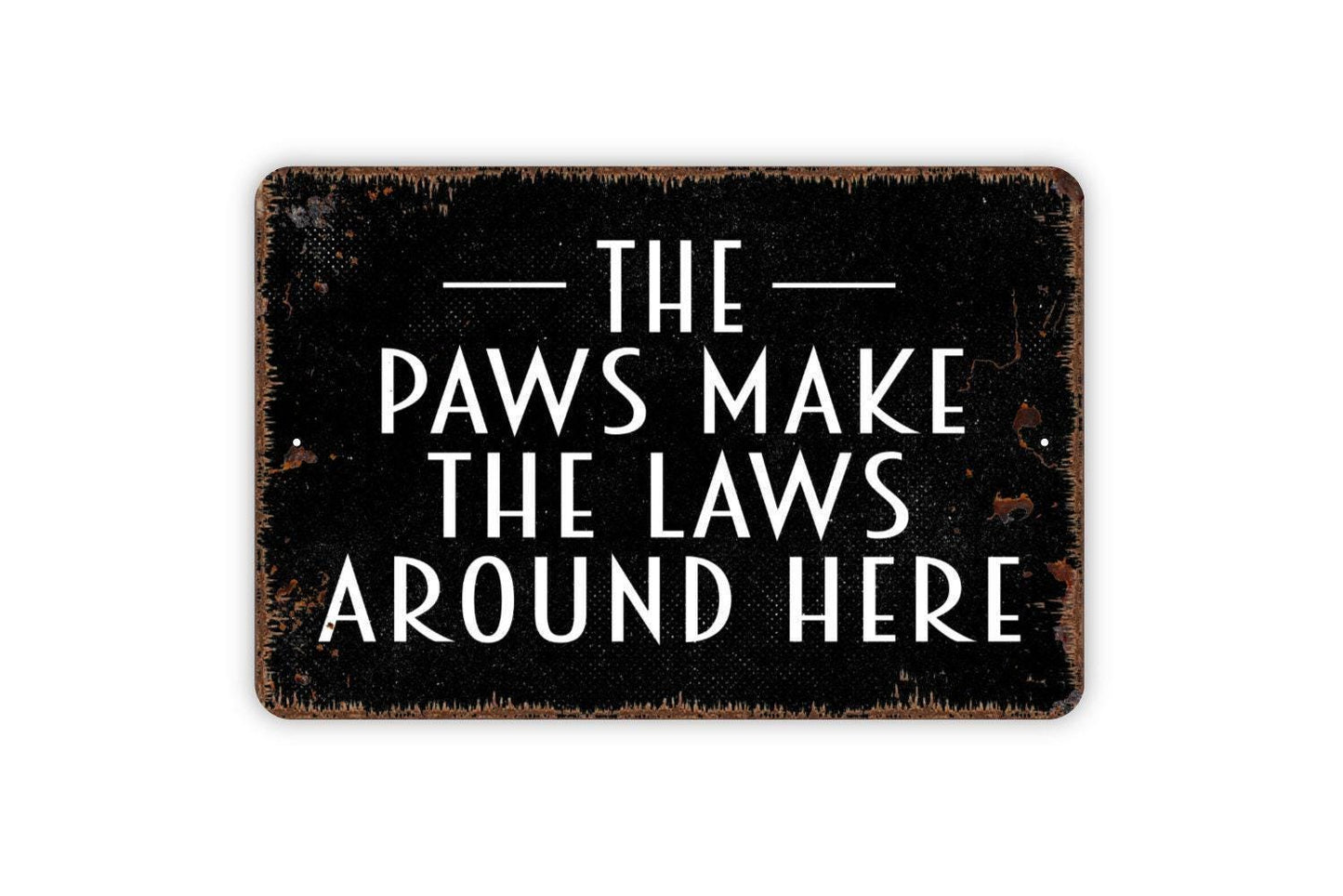 The Paws Make The Laws Around Here Sign - Funny Metal Indoor or Outdoor Wall Art