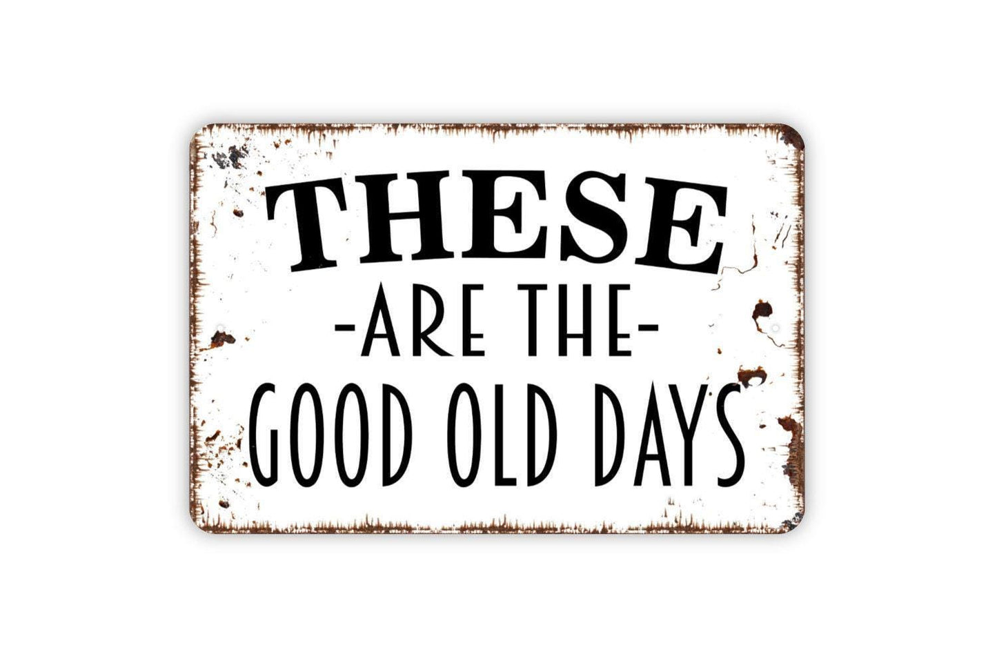 These Are The Good Old Days Sign | Rustic Farmhouse Wall Sign | Inspirational Quote Sign | Metal Sign or Vinyl Sticker | Country Home Decor