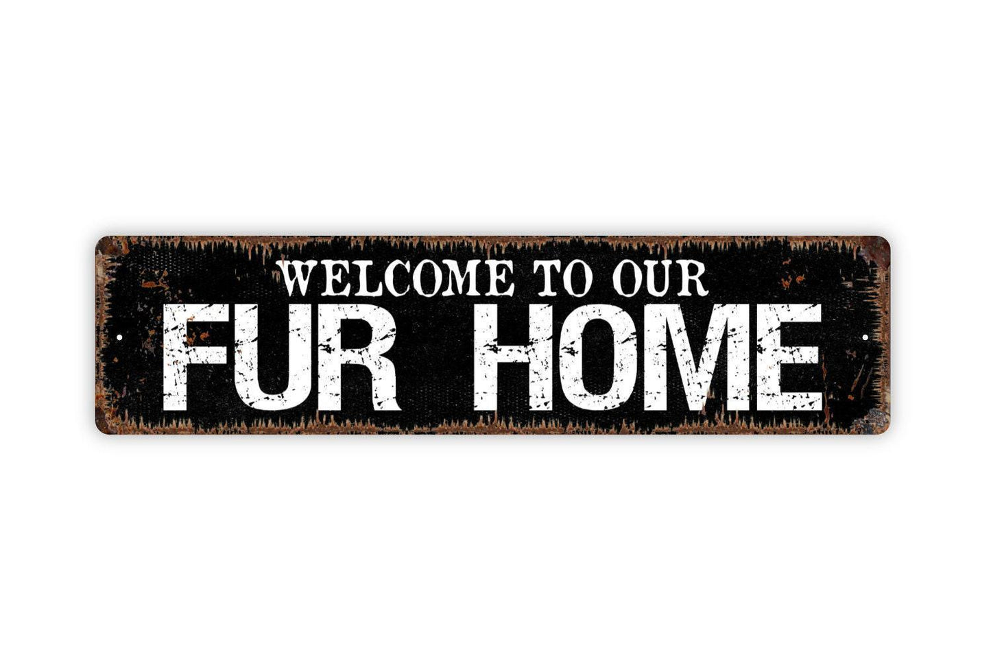 Welcome To Our Fur Home Sign - Dog Puppy Cat Feline Kitten Pet Lover Vinyl Sticker Or Street Metal Sign or Door Name Plate Plaque