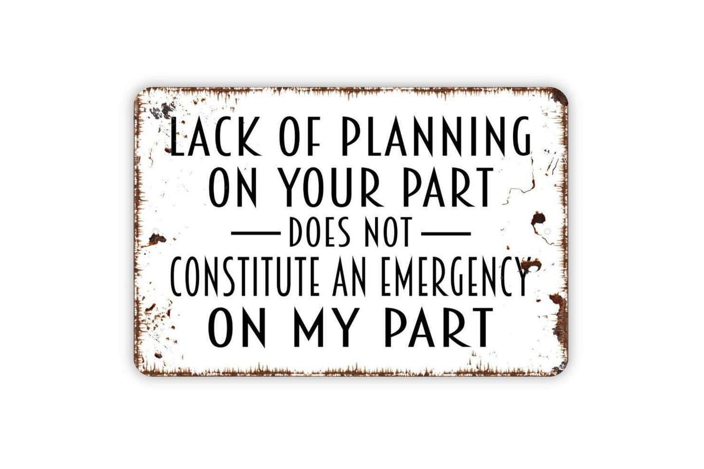 Lack Of Planning On Your Part Does Not Constitute An Emergency On My Part Sign - Funny Mom Dad Best Friend Gift Metal Sign
