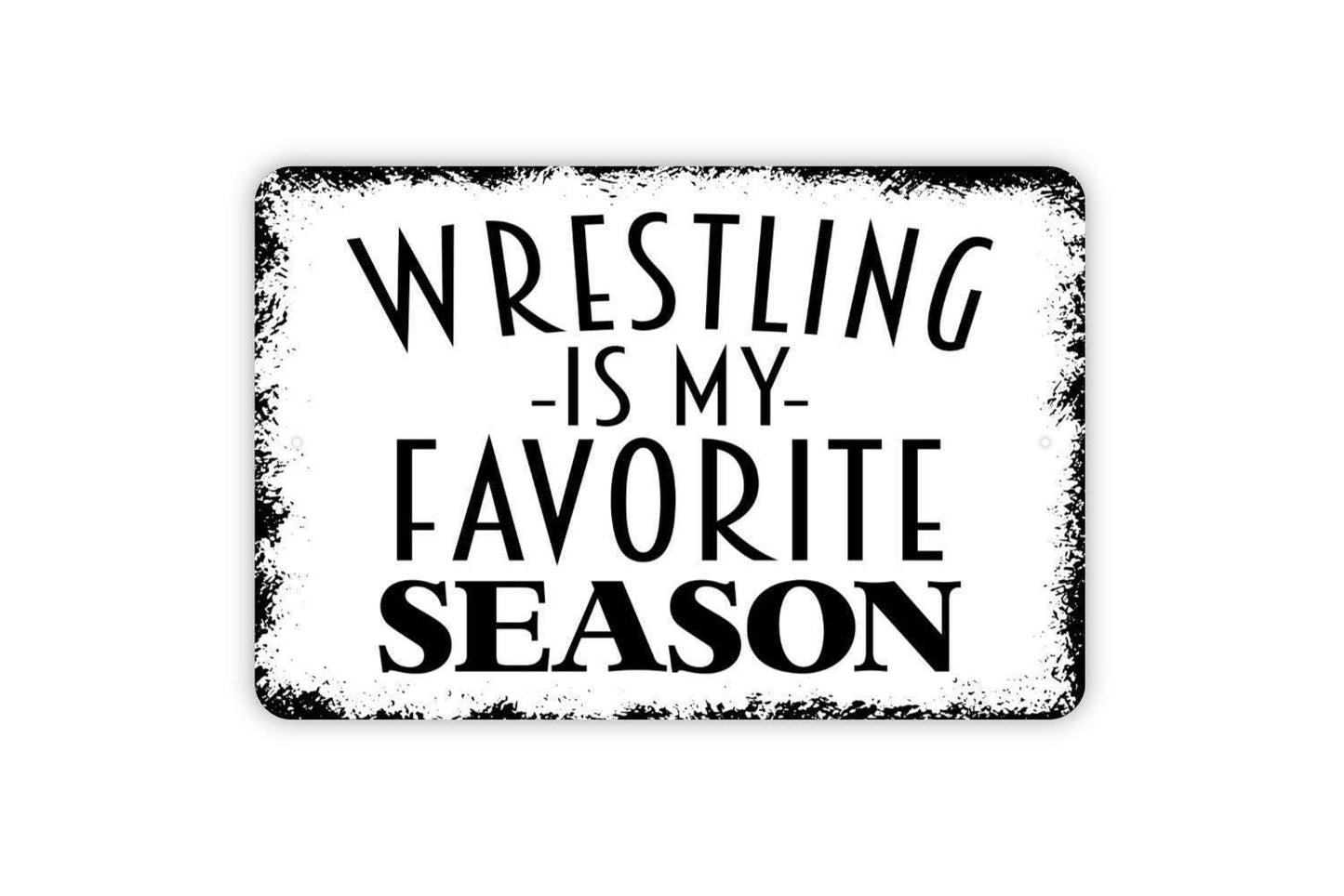 Wrestling Is My Favorite Season Sign, Funny Metal Sign, Farmhouse Contemporary Modern Wall Metal Sign