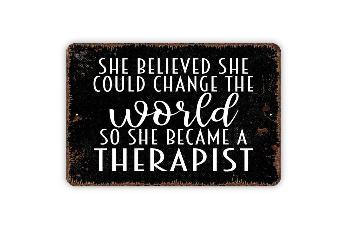She Believed She Could Change The World So She Became A Therapist Sign - Inspirational Metal Wall Art