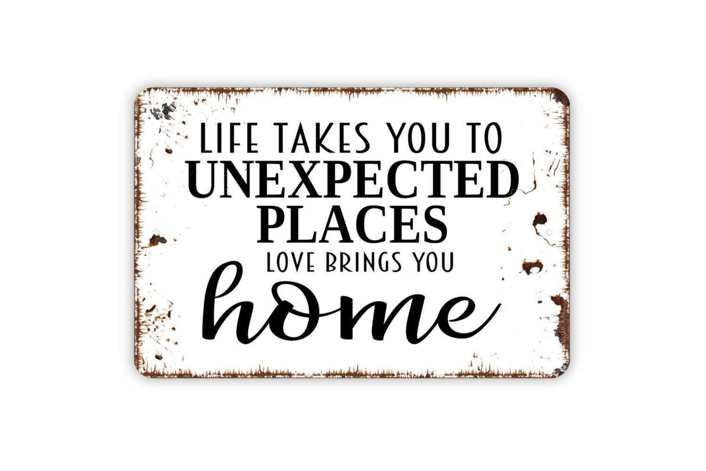 Life Takes You To Unexpected Places Love Brings You Home Sign | Rustic Farmhouse Wall Decor | Custom Metal Sign or Vinyl Sticker