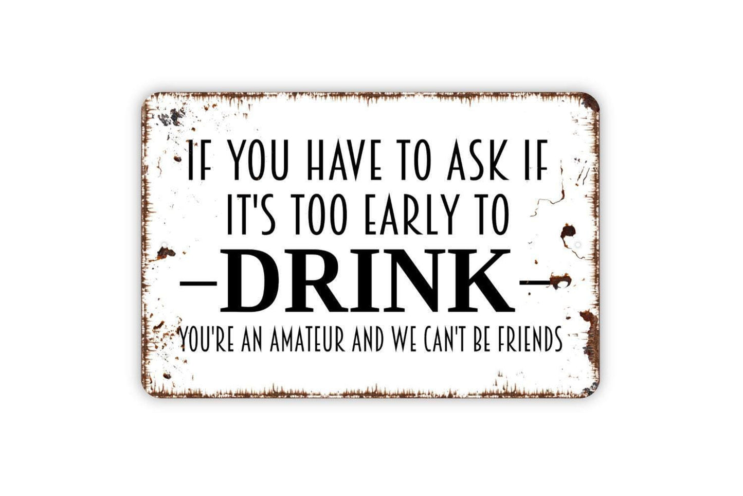 If You Have To Ask If It's Too Early To Drink Sign | Funny Drinking Quote Sign | Metal Sign or Vinyl Sticker for Bar Kitchen Patio