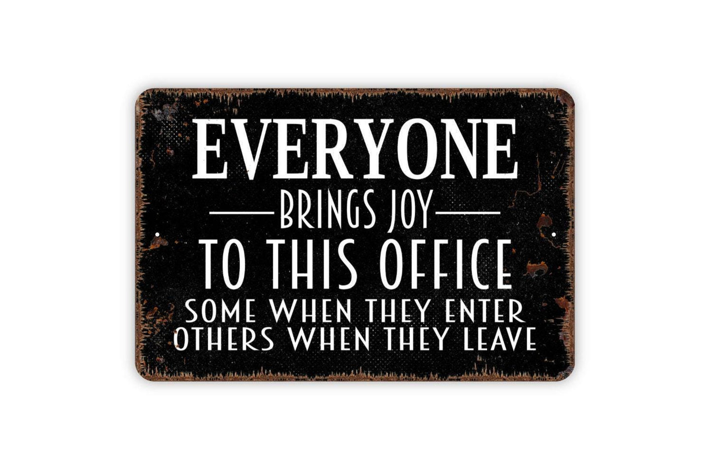 Everyone Brings Joy To This Office Some When They Enter Others When They Leave Metal Sign, Business Work Place Sign, Rustic Metal Sign