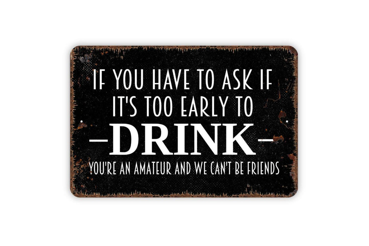 If You Have To Ask If It's Too Early To Drink Sign | Funny Drinking Quote Sign | Metal Sign or Vinyl Sticker for Bar Kitchen Patio