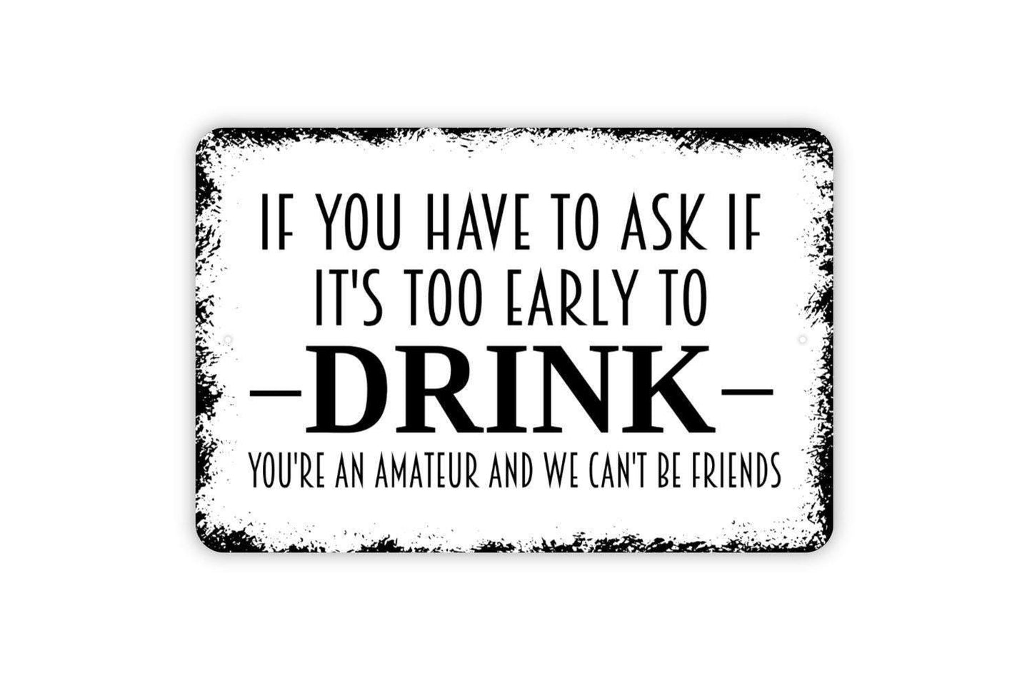 If You Have To Ask If It's Too Early To Drink Sign | Funny Drinking Quote Sign | Metal Sign or Vinyl Sticker for Bar Kitchen Patio