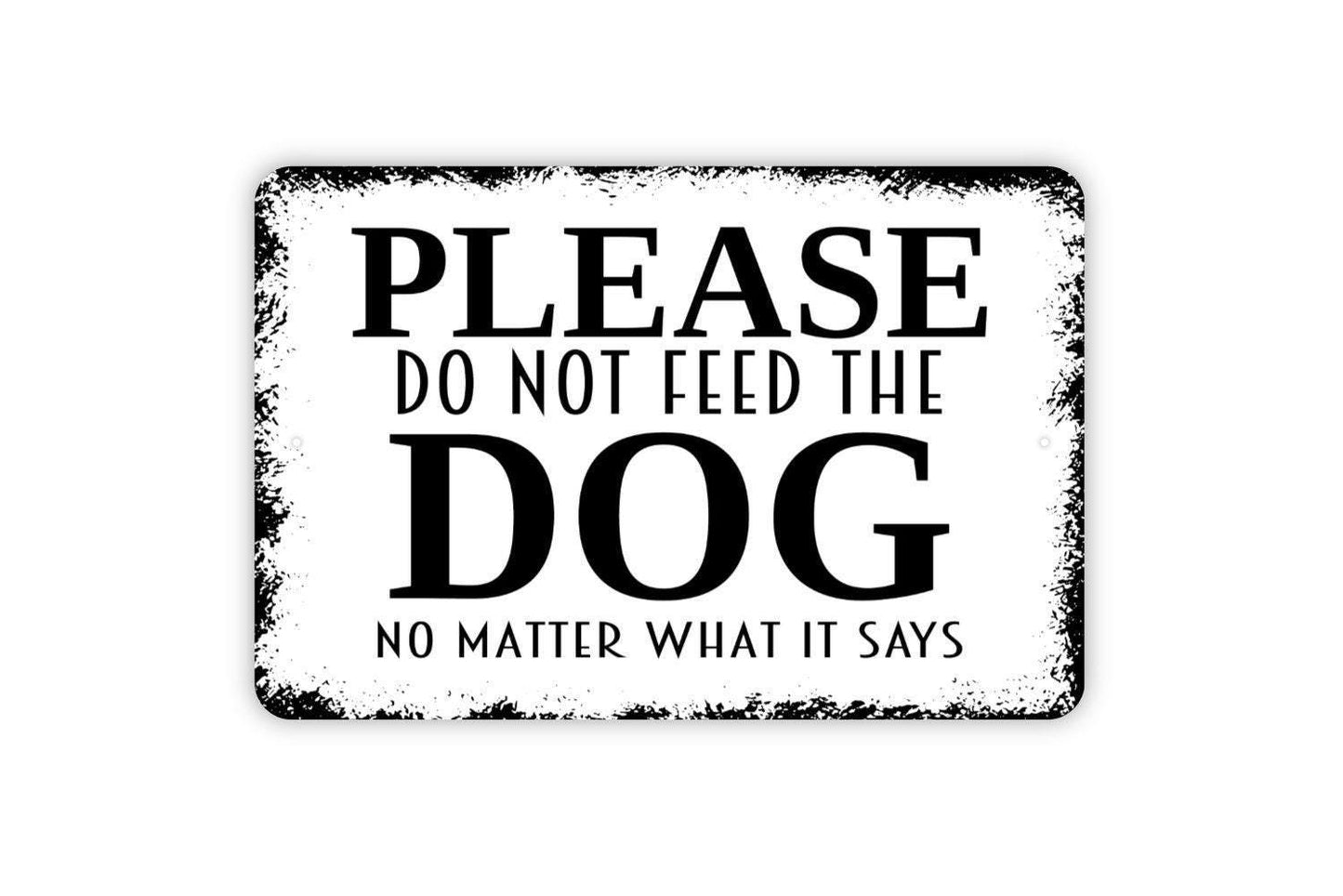 Please Do Not Feed The Dog No Matter What It Says Sign - Funny Metal Indoor or Outdoor Wall Art
