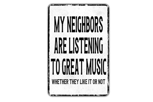 My Neighbors Are Listening To Great Music Whether They Like It Or Not Sign - Metal Sign Wall Art - Vinyl Sticker Decal