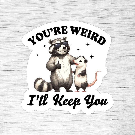 You’re Weird I’ll Keep You Funny Raccoon and Possum Sticker - Inspirational Just Be You