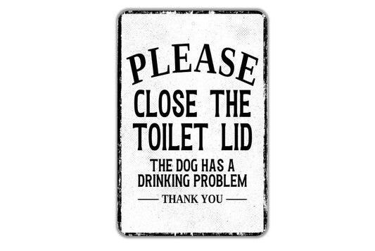 Please Close The Lid The Dog Has A Drinking Problem Thank You Sign - Indoor Or Outdoor Metal Wall Art - Custom Bathroom Sign