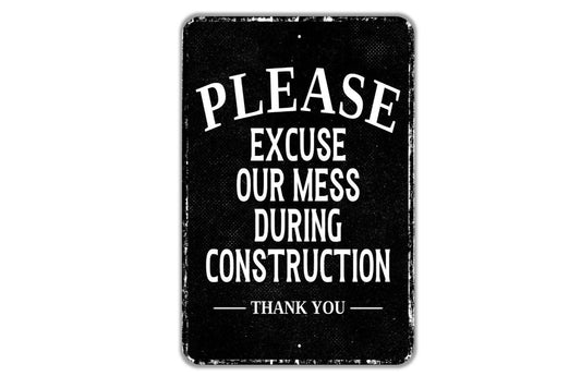 Please Excuse Our Mess During Construction Thank You Sign - Indoor Or Outdoor Metal Wall Art - Custom Door Sign
